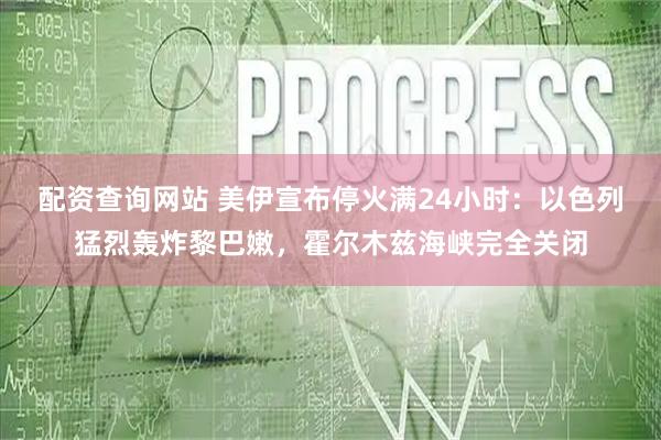 配资查询网站 美伊宣布停火满24小时：以色列猛烈轰炸黎巴嫩，霍尔木兹海峡完全关闭